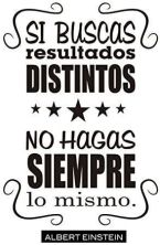 si buscas resultados distintos no hagas siempre lo mismo.jpg
